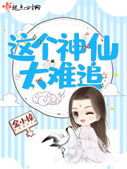 这个神仙太难追