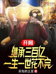 开局继承三百亿，一生一世花不完