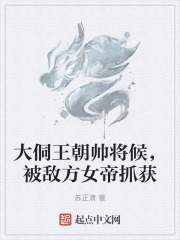 大侗王朝帅将候，被敌方女帝抓获