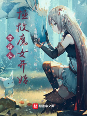 无敌从拯救魔女开始全文阅读